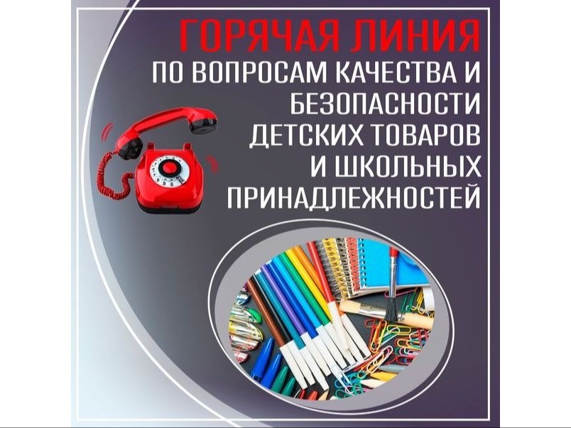 Горячая линия По вопросам качества и безопасности детских товаров, школьных принадлежностей.